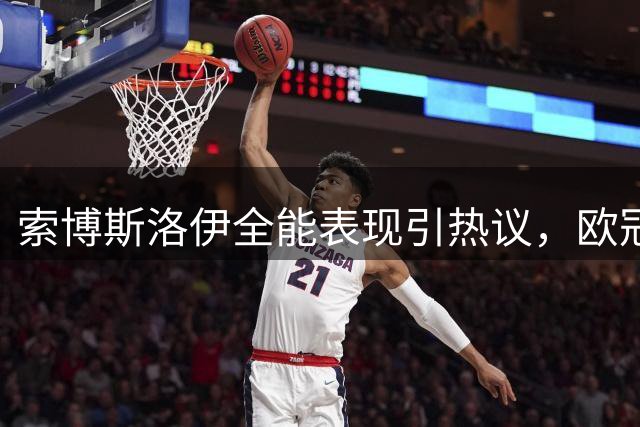 索博斯洛伊全能表现引热议，欧冠数据领跑中场